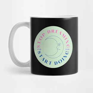 Stop Dreaming, Start Doing Mug